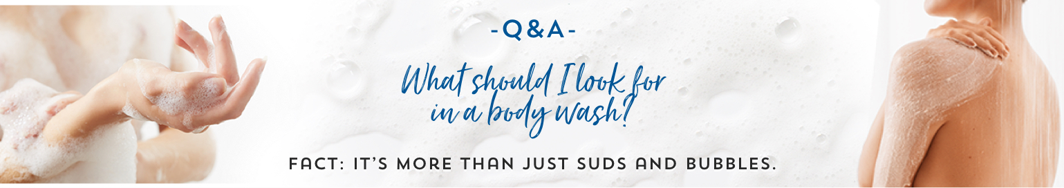  WHAT SHOULD I LOOK FOR IN A BODY WASH?